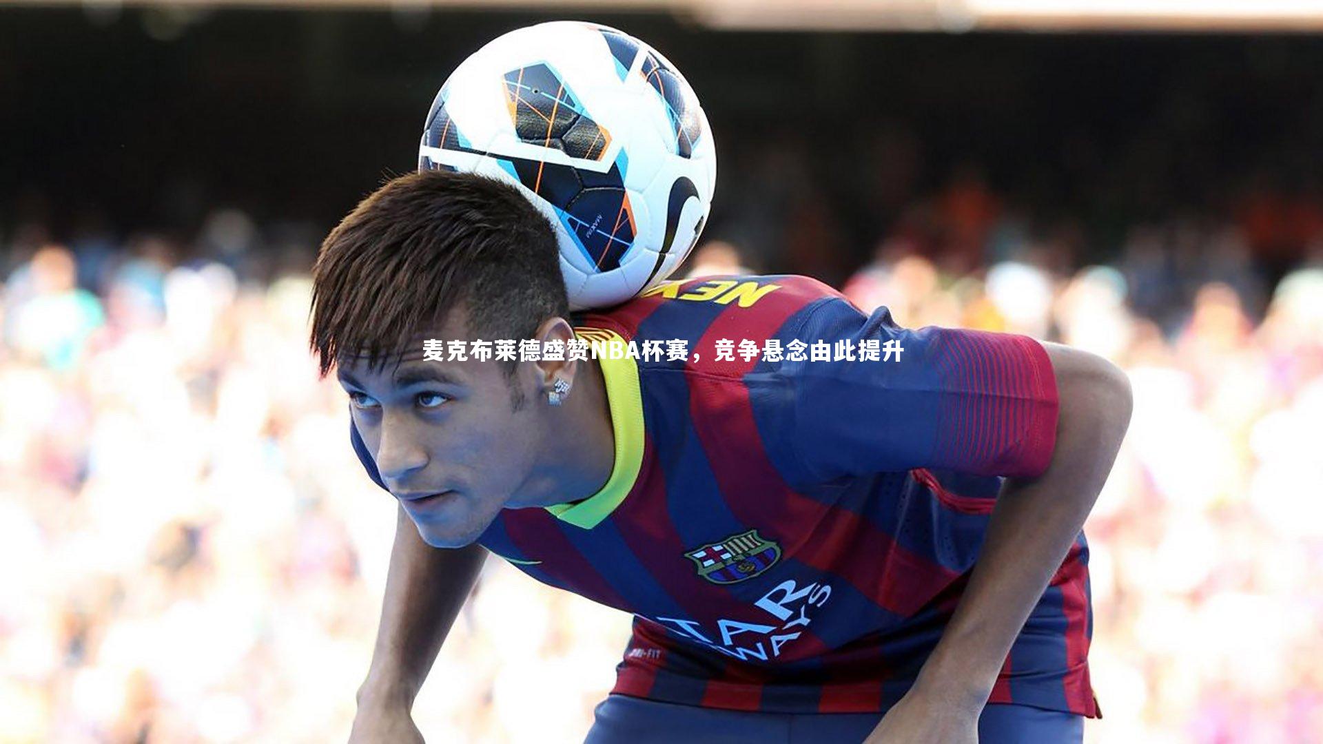 麦克布莱德盛赞NBA杯赛，竞争悬念由此提升