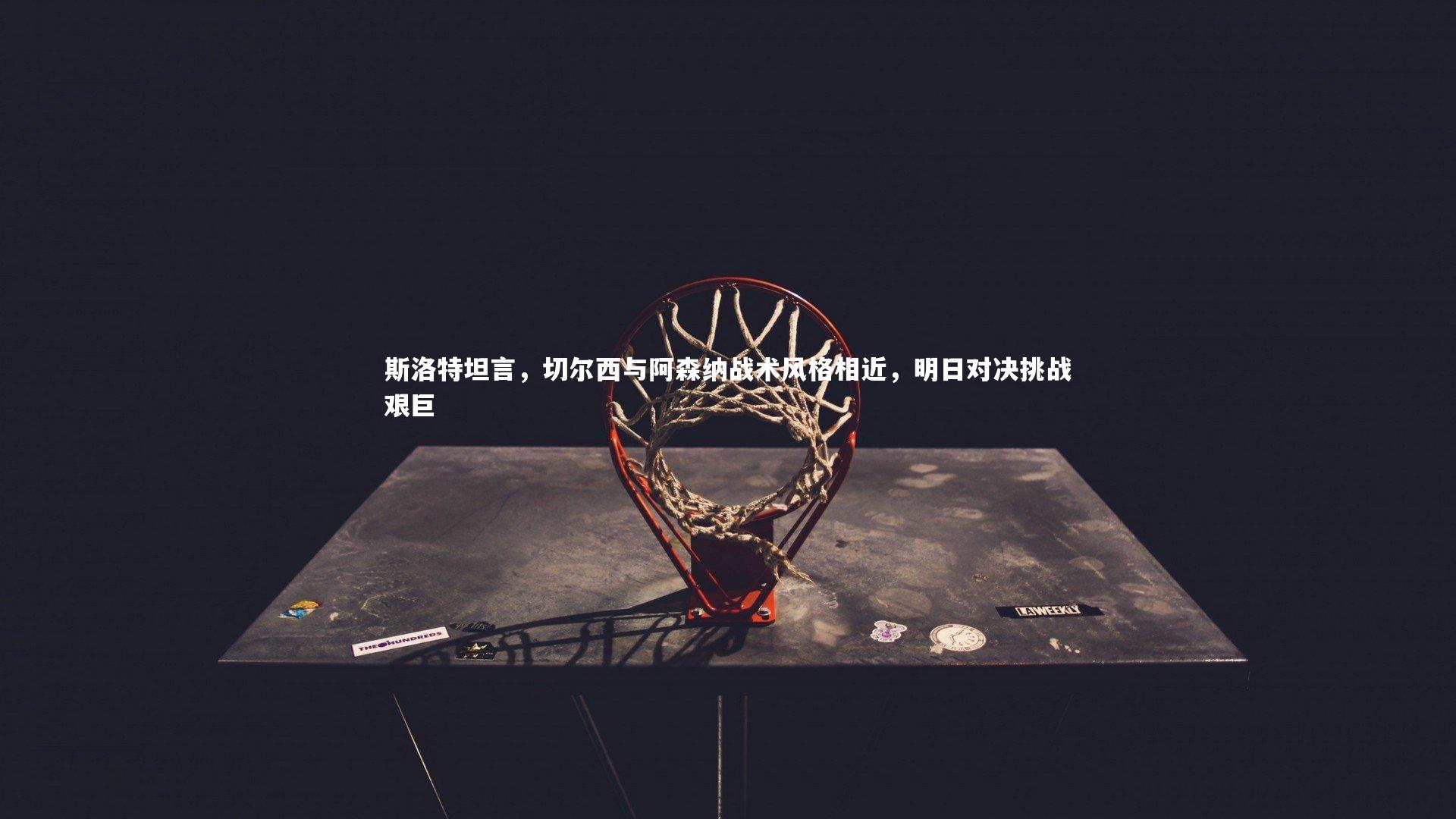 【开云体育官网】斯洛特坦言，切尔西与阿森纳战术风格相近，明日对决挑战艰巨