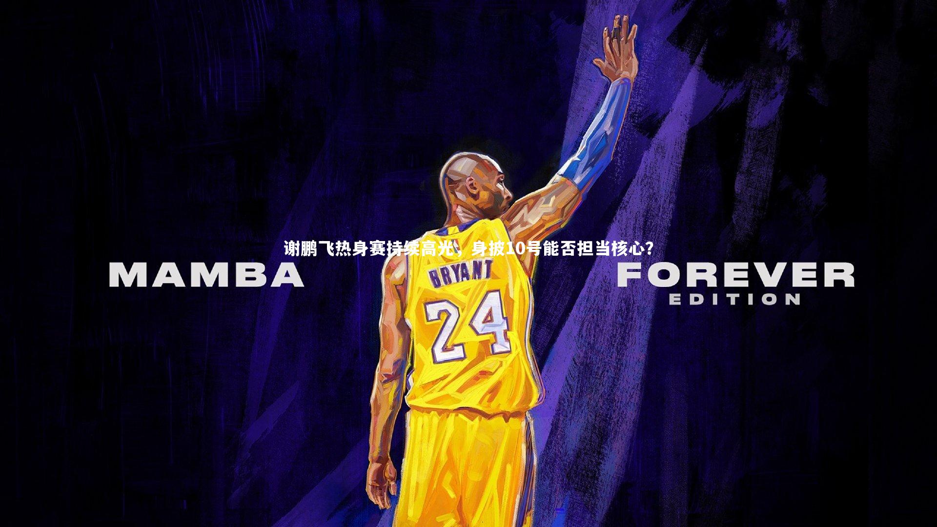 谢鹏飞热身赛持续高光，身披10号能否担当核心？