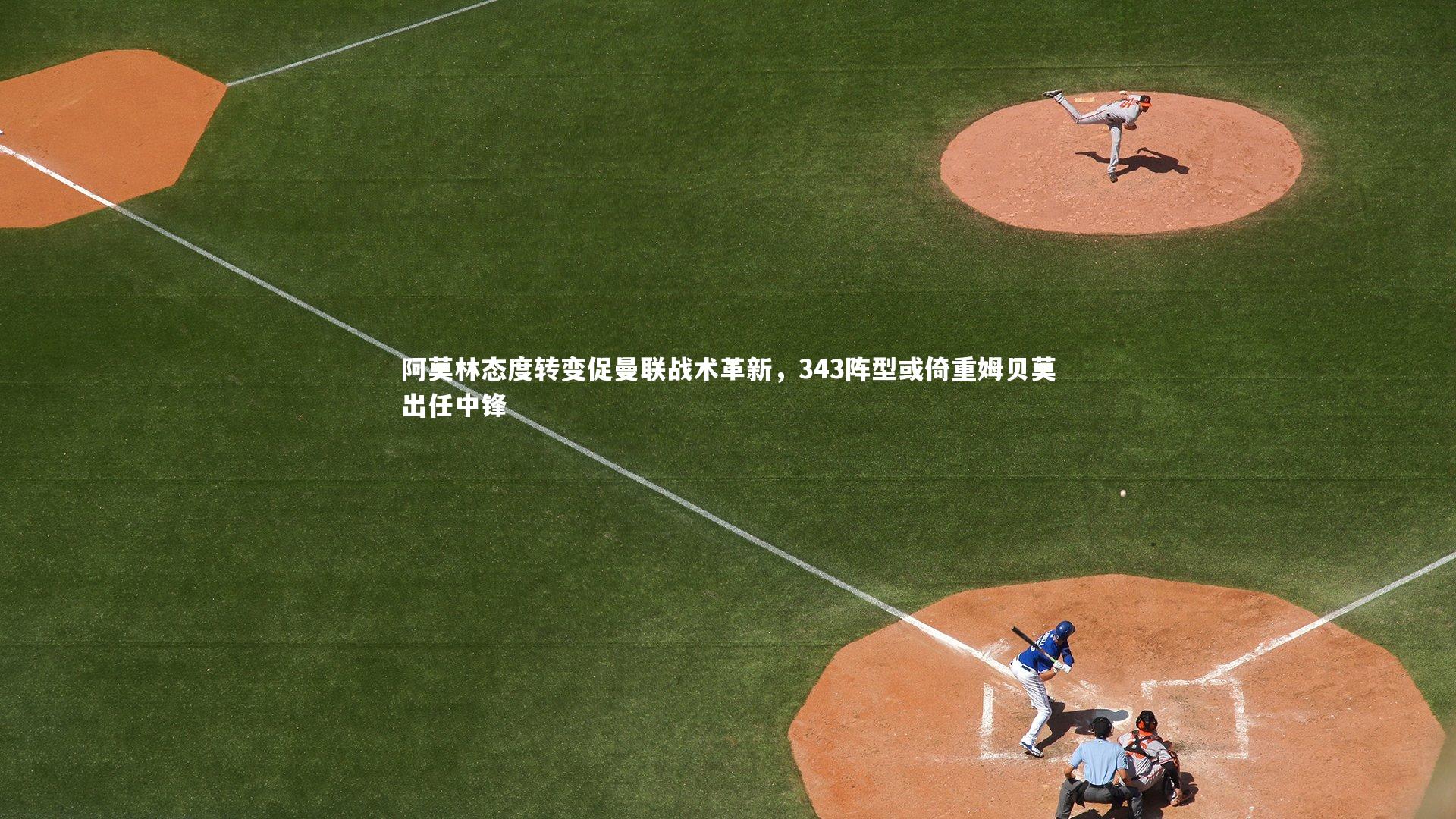 阿莫林态度转变促曼联战术革新,343阵型或倚重姆贝莫出任中锋