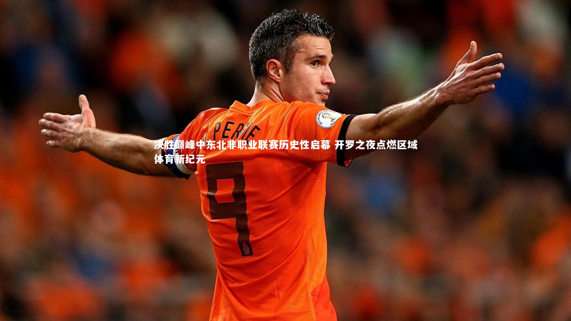 决胜巅峰中东北非职业联赛历史性启幕 开罗之夜点燃区域体育新纪元
