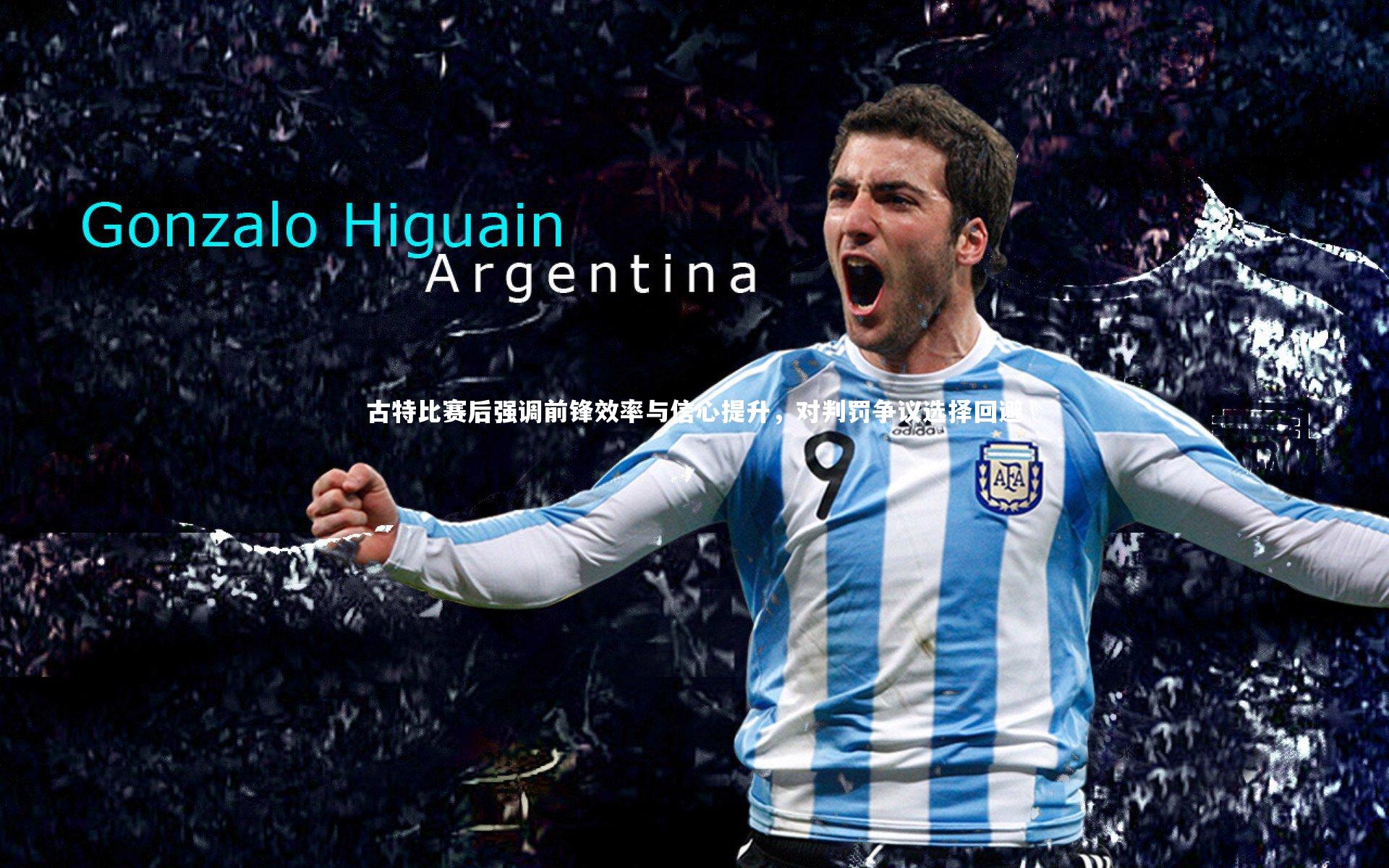 古特比赛后强调前锋效率与信心提升，对判罚争议选择回避